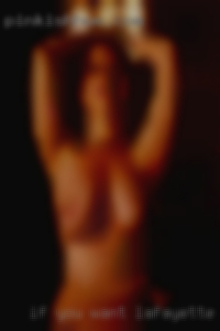 If you want my  dick Lafayette naked girls pick, just ask. If you want my  dick Lafayette naked girls pick, just ask.