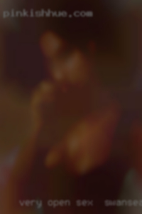 Very open minded and sex in Swansea love to please.